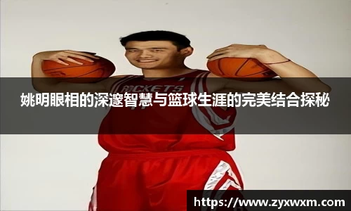 姚明眼相的深邃智慧与篮球生涯的完美结合探秘
