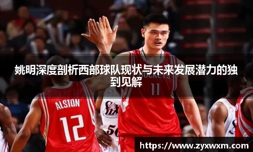 姚明深度剖析西部球队现状与未来发展潜力的独到见解