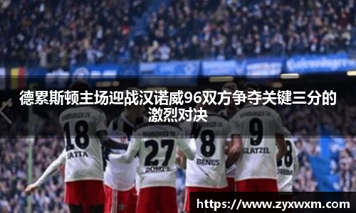 德累斯顿主场迎战汉诺威96双方争夺关键三分的激烈对决