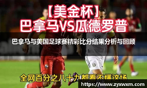 巴拿马与美国足球赛精彩比分结果分析与回顾