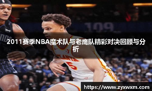 2011赛季NBA魔术队与老鹰队精彩对决回顾与分析