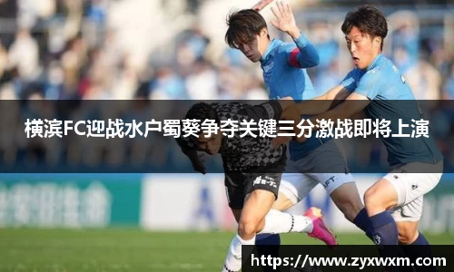 今年会横滨FC迎战水户蜀葵争夺关键三分激战即将上演